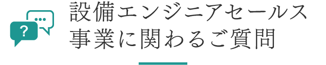 設備エンジニアセールス事業に関わるご質問