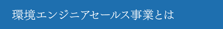 環境エンジニアセールス事業とは